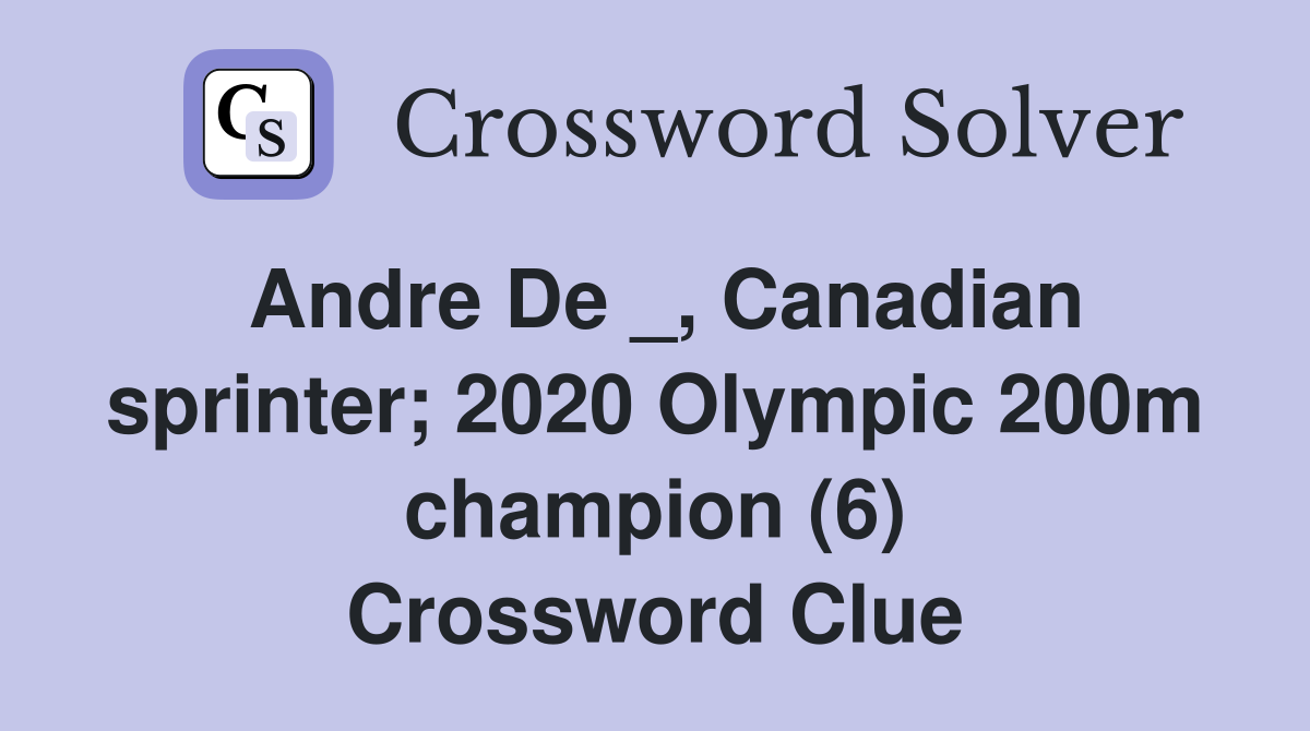 Andre De _, Canadian sprinter; 2020 Olympic 200m champion (6) Crossword Clue