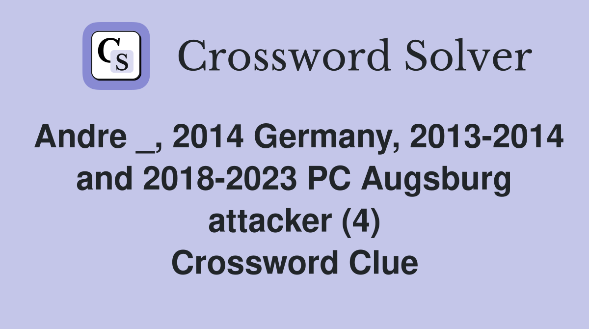 Andre _, 2014 Germany, 2013-2014 and 2018-2023 PC Augsburg attacker (4) Crossword Clue