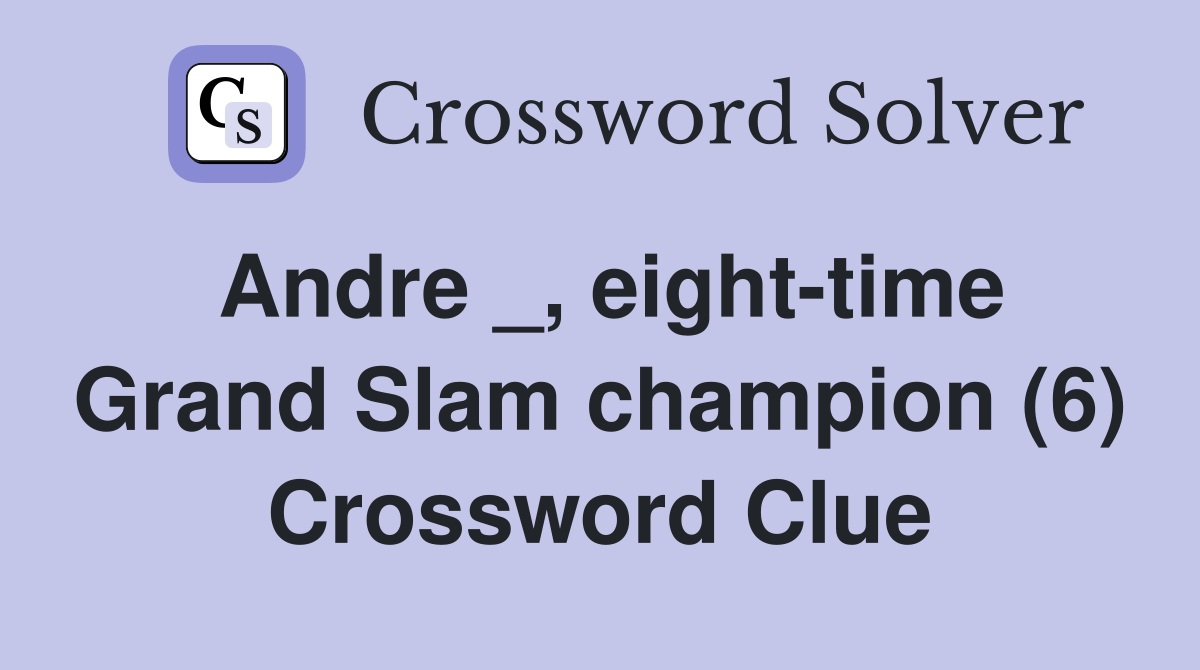 Andre _, eight-time Grand Slam champion (6) Crossword Clue