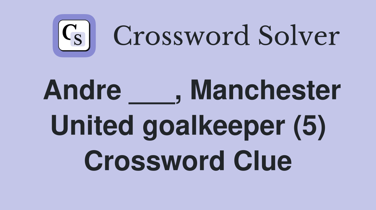 Andre ___, Manchester United goalkeeper (5) Crossword Clue