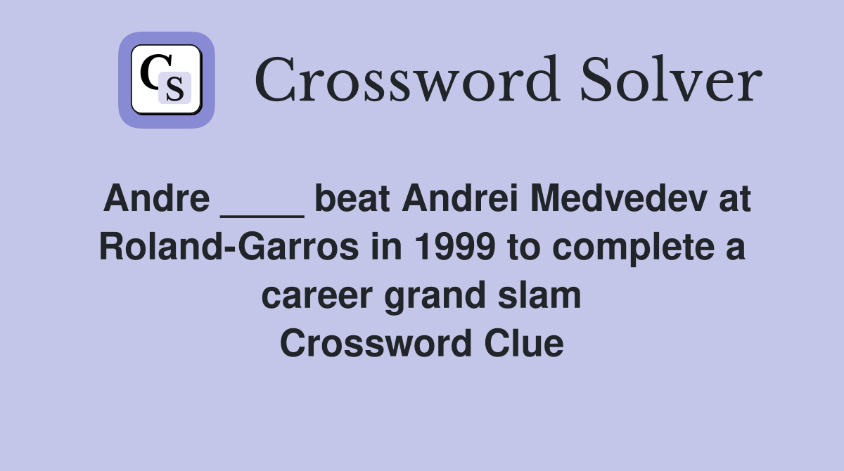 Andre ____ beat Andrei Medvedev at Roland-Garros in 1999 to complete a career grand slam Crossword Clue
