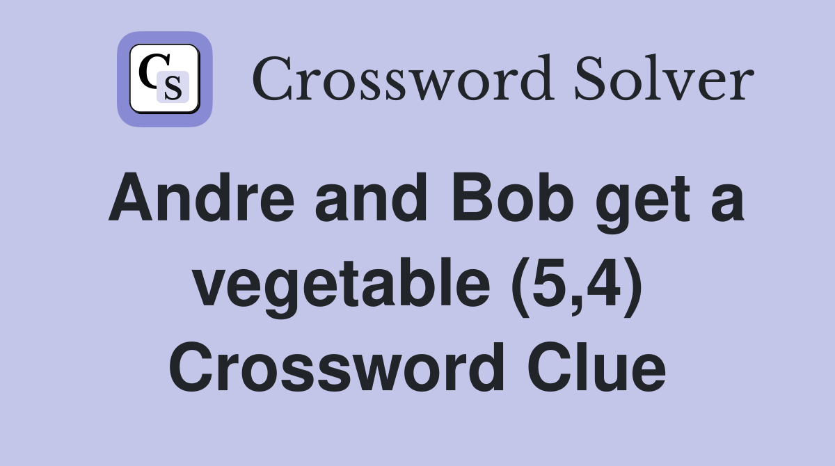 Andre and Bob get a vegetable (5,4) Crossword Clue