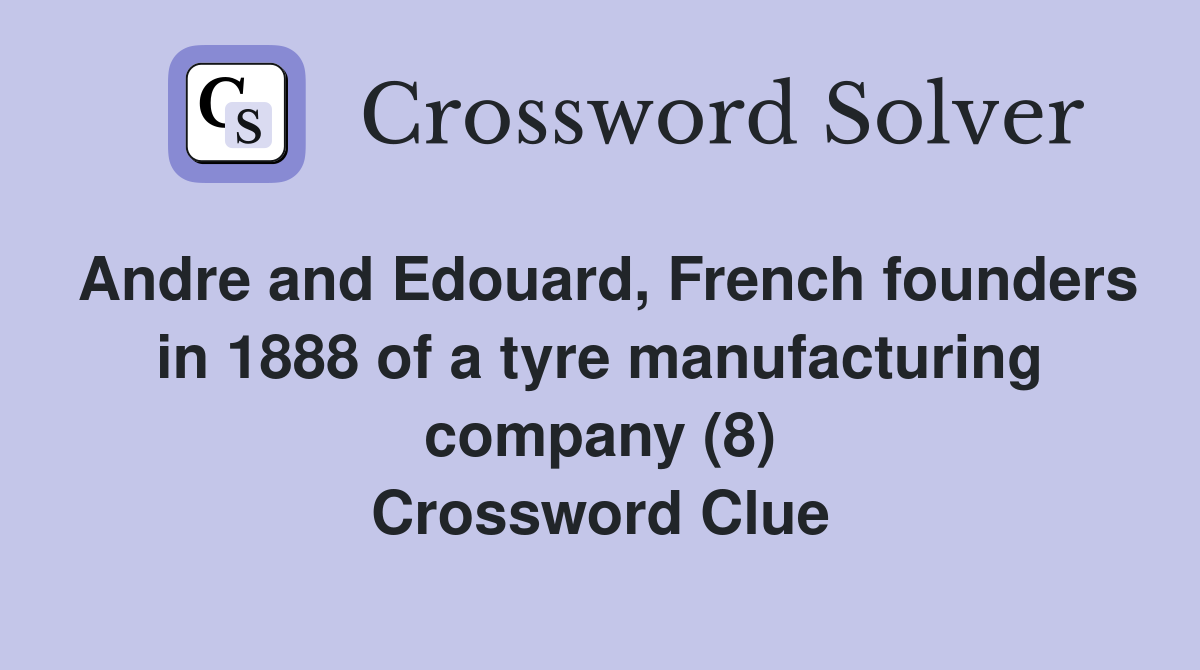 Andre and Edouard, French founders in 1888 of a tyre manufacturing company (8) Crossword Clue