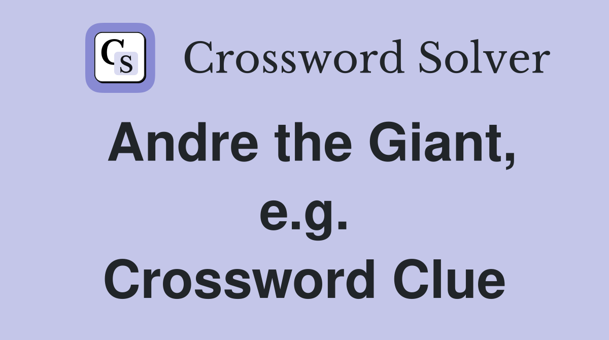Andre the Giant, e.g. Crossword Clue