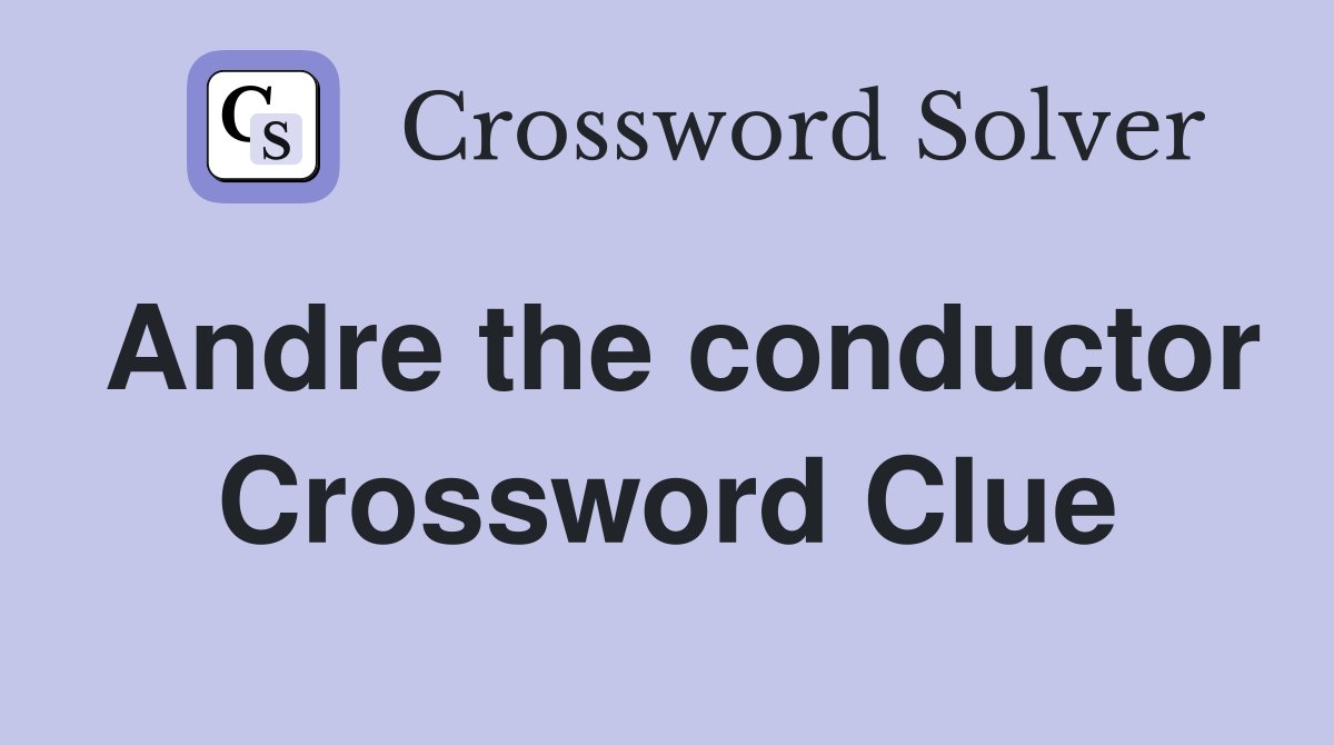 Andre the conductor Crossword Clue
