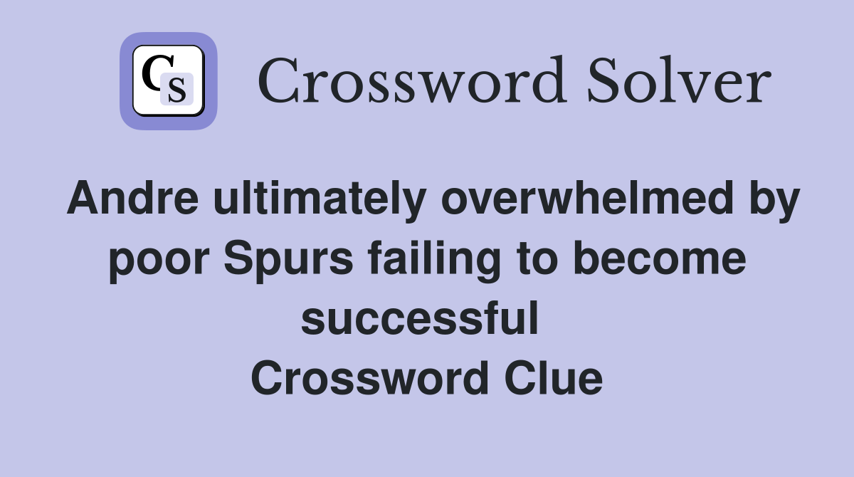 Andre ultimately overwhelmed by poor Spurs failing to become successful  Crossword Clue