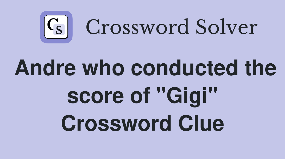 Andre who conducted the score of "Gigi" Crossword Clue