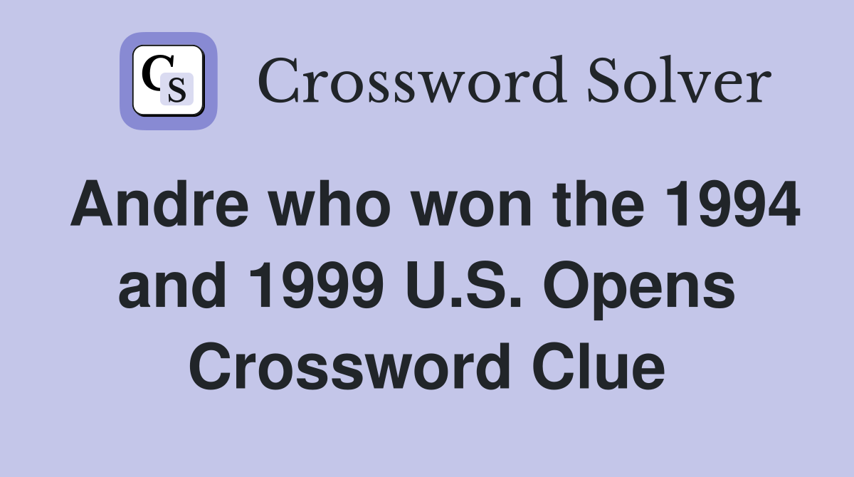 Andre who won the 1994 and 1999 U.S. Opens Crossword Clue