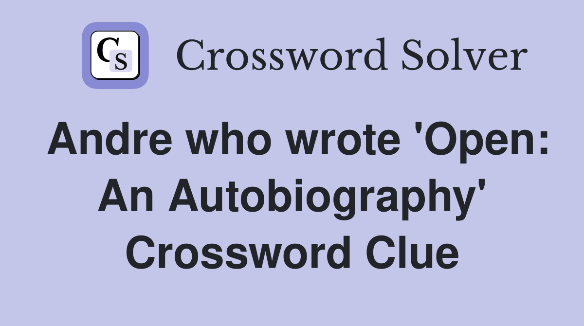 Andre who wrote 'Open: An Autobiography' Crossword Clue