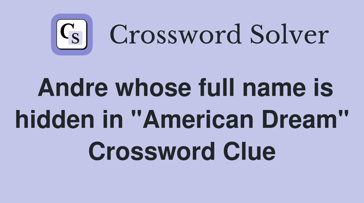 Andre whose full name is hidden in "American Dream" Crossword Clue