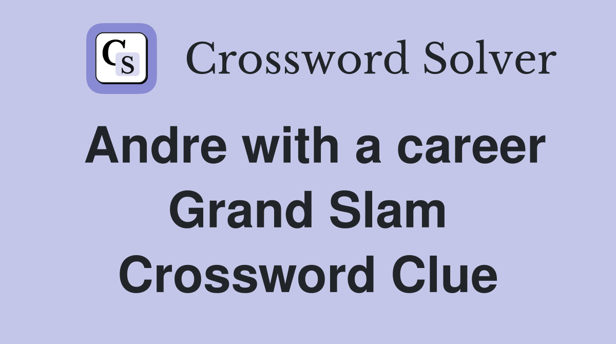 Andre with a career Grand Slam Crossword Clue