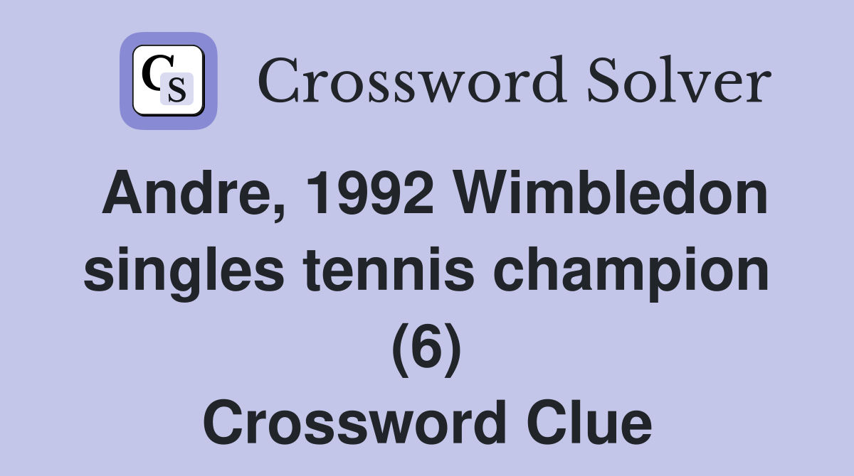 Andre, 1992 Wimbledon singles tennis champion (6) Crossword Clue