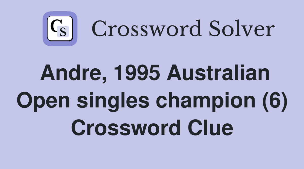 Andre, 1995 Australian Open singles champion (6) Crossword Clue