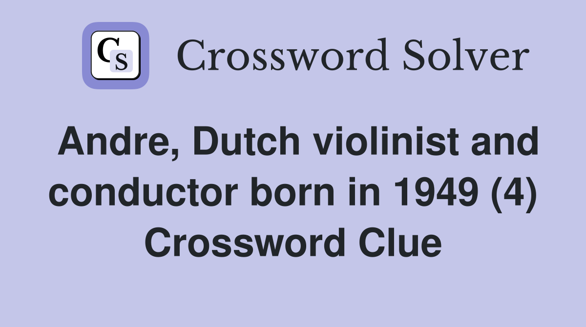 Andre, Dutch violinist and conductor born in 1949 (4) Crossword Clue