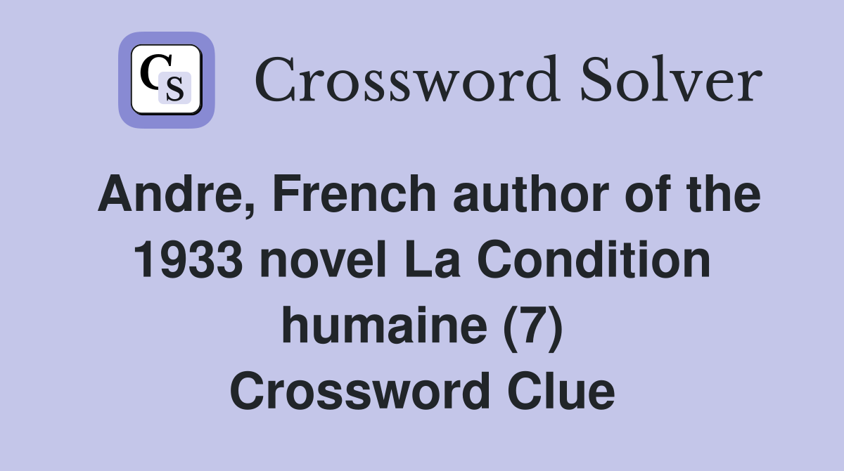 Andre, French author of the 1933 novel La Condition humaine (7) Crossword Clue