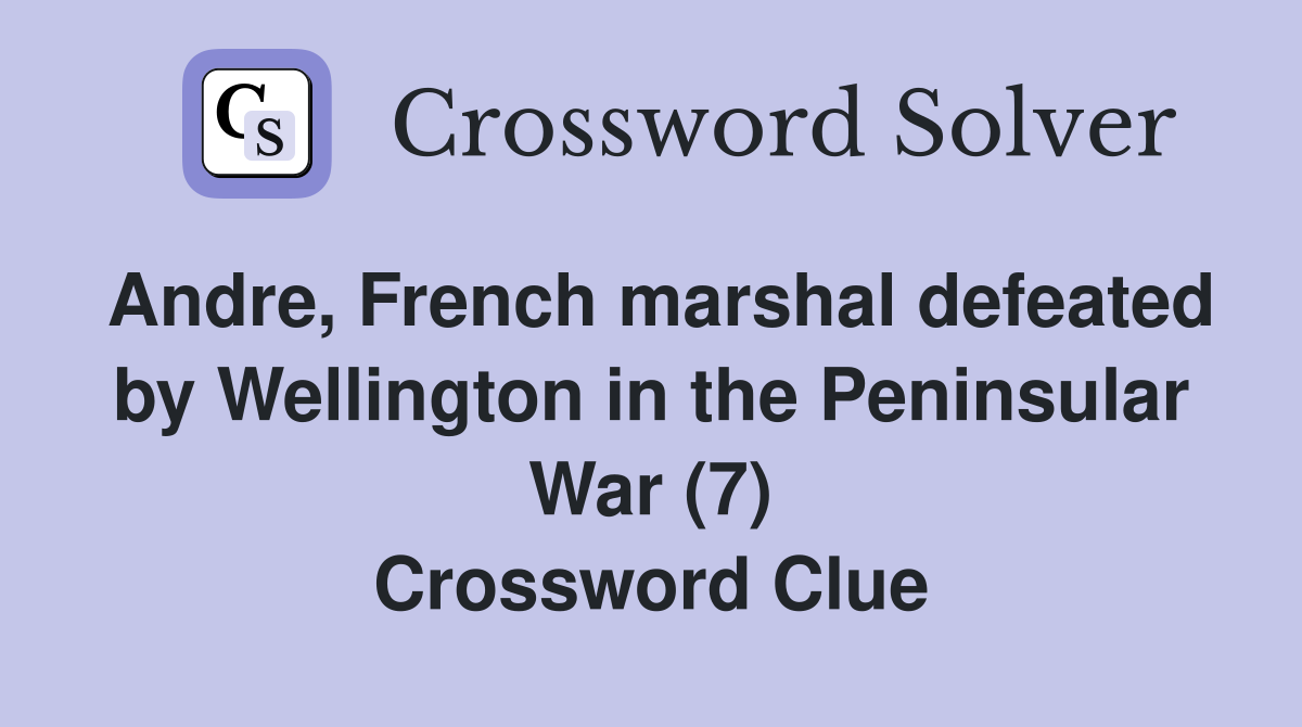 Andre, French marshal defeated by Wellington in the Peninsular War (7) Crossword Clue