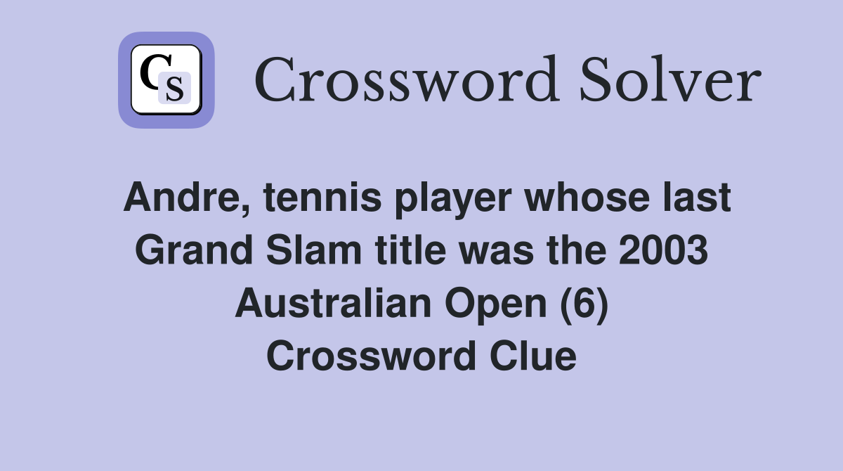Andre, tennis player whose last Grand Slam title was the 2003 Australian Open (6) Crossword Clue