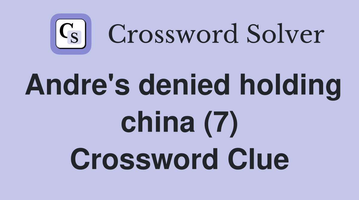 Andre's denied holding china (7) Crossword Clue