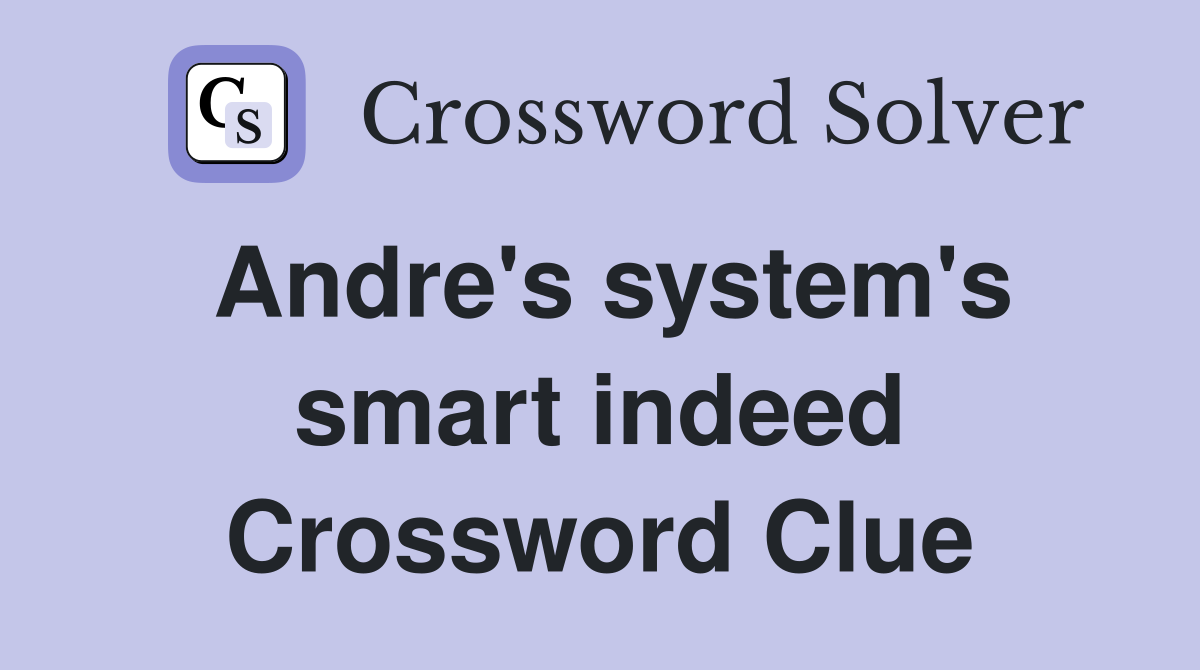 Andre's system's smart indeed Crossword Clue
