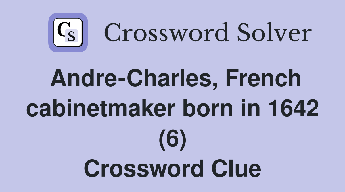 Andre-Charles, French cabinetmaker born in 1642 (6) Crossword Clue