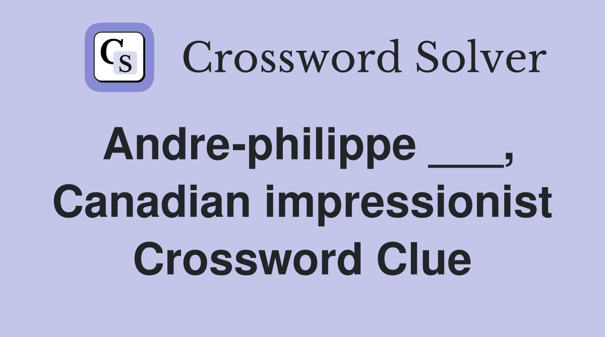Andre-philippe ___, Canadian impressionist Crossword Clue