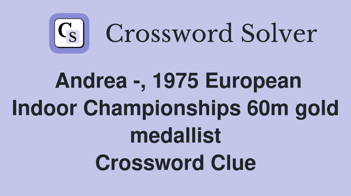 Andrea -, 1975 European Indoor Championships 60m gold medallist Crossword Clue