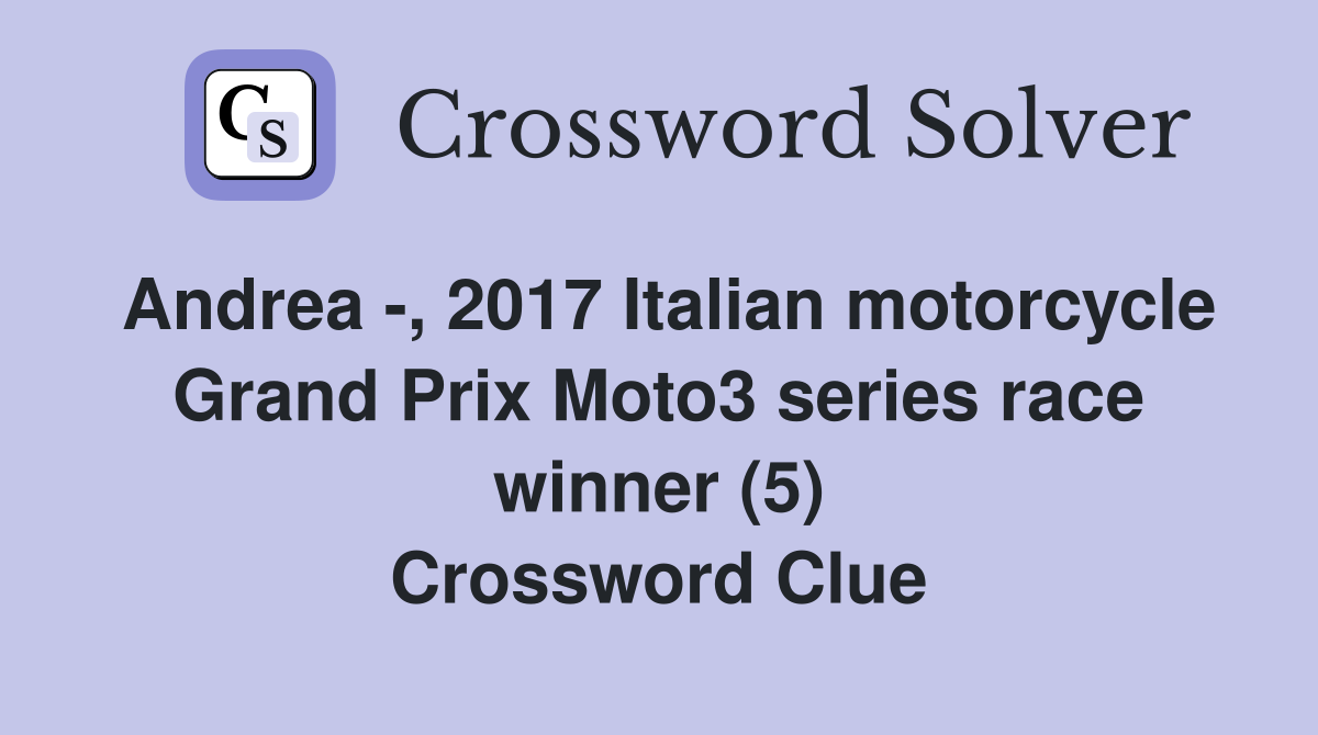 Andrea -, 2017 Italian motorcycle Grand Prix Moto3 series race winner (5) Crossword Clue
