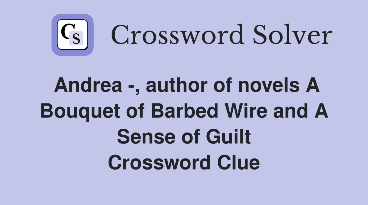 Andrea -, author of novels A Bouquet of Barbed Wire and A Sense of Guilt Crossword Clue