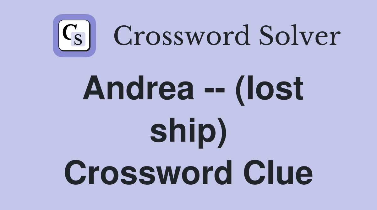 Andrea -- (lost ship) Crossword Clue