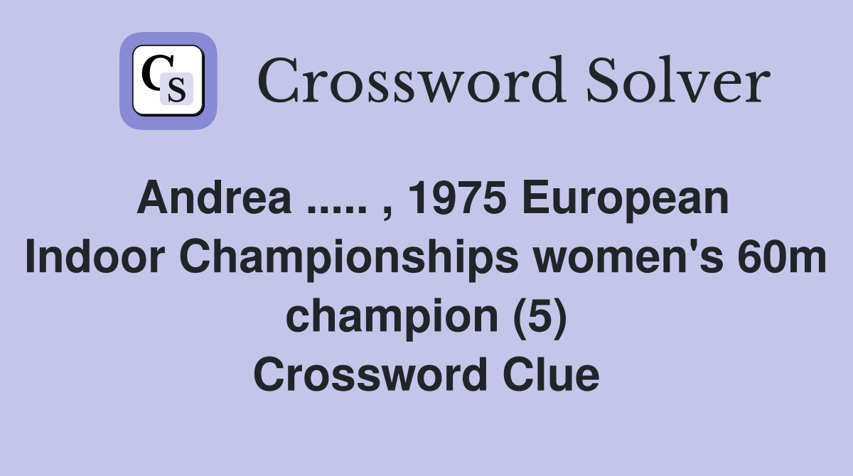 Andrea ..... , 1975 European Indoor Championships women's 60m champion (5) Crossword Clue