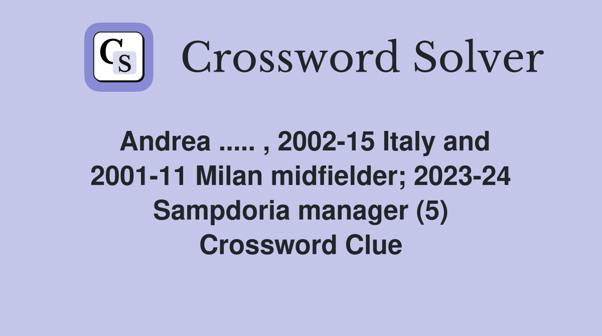 Andrea ..... , 2002-15 Italy and 2001-11 Milan midfielder; 2023-24 Sampdoria manager (5) Crossword Clue