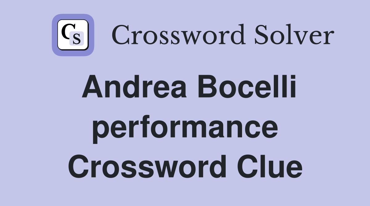 Andrea Bocelli performance Crossword Clue