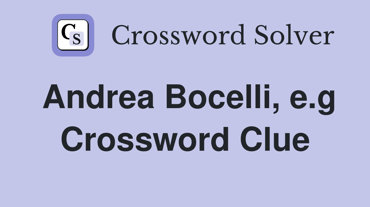 Andrea Bocelli, e.g Crossword Clue