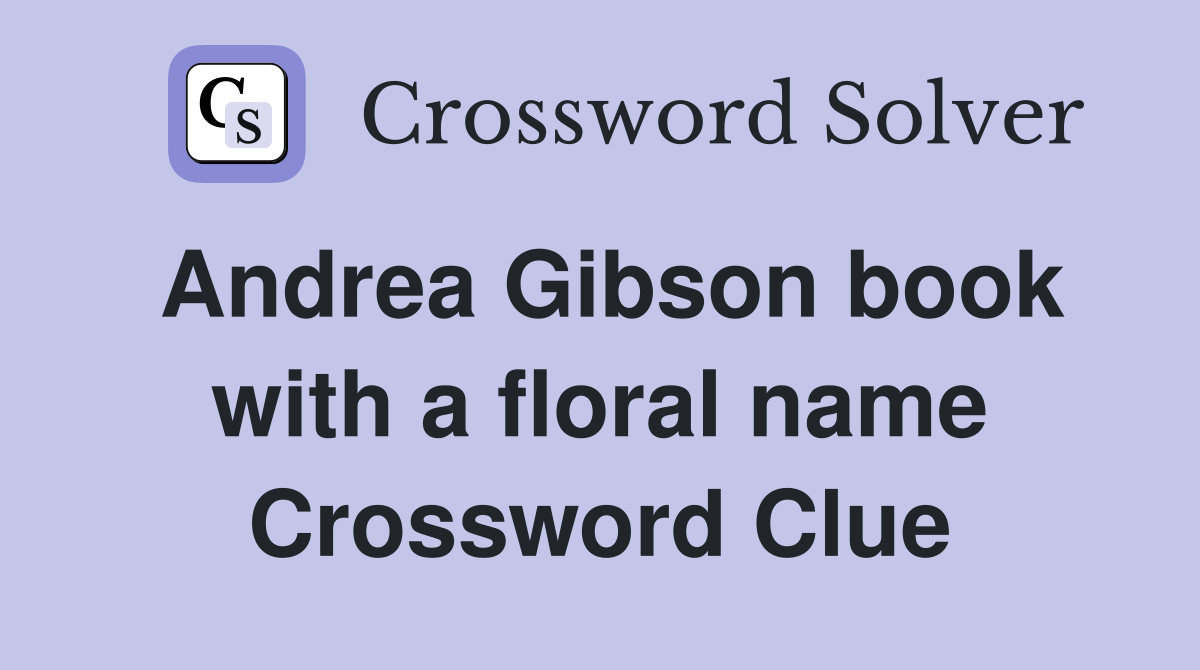 Andrea Gibson book with a floral name Crossword Clue