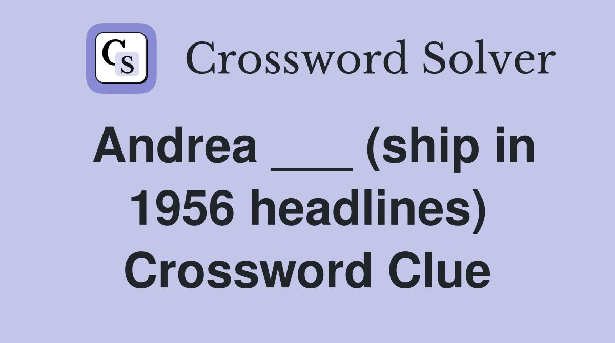 Andrea ___ (ship in 1956 headlines) Crossword Clue