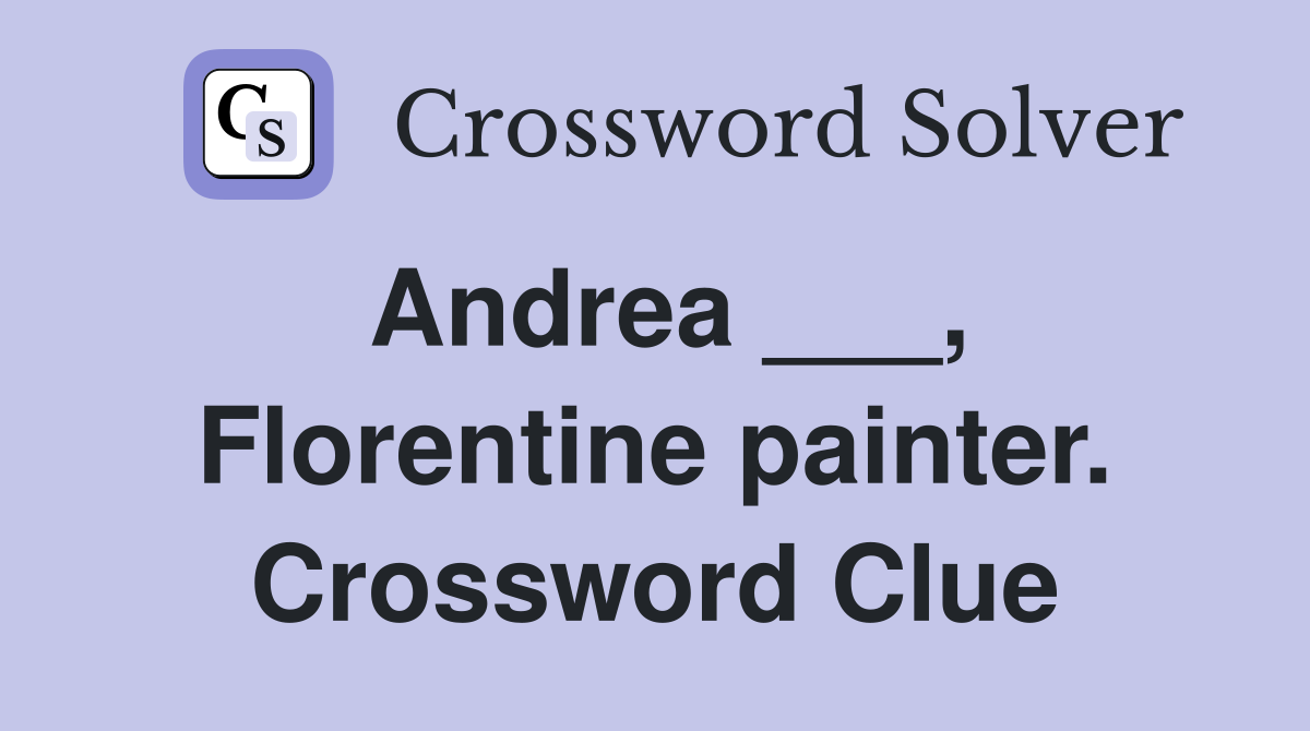 Andrea ___, Florentine painter. Crossword Clue