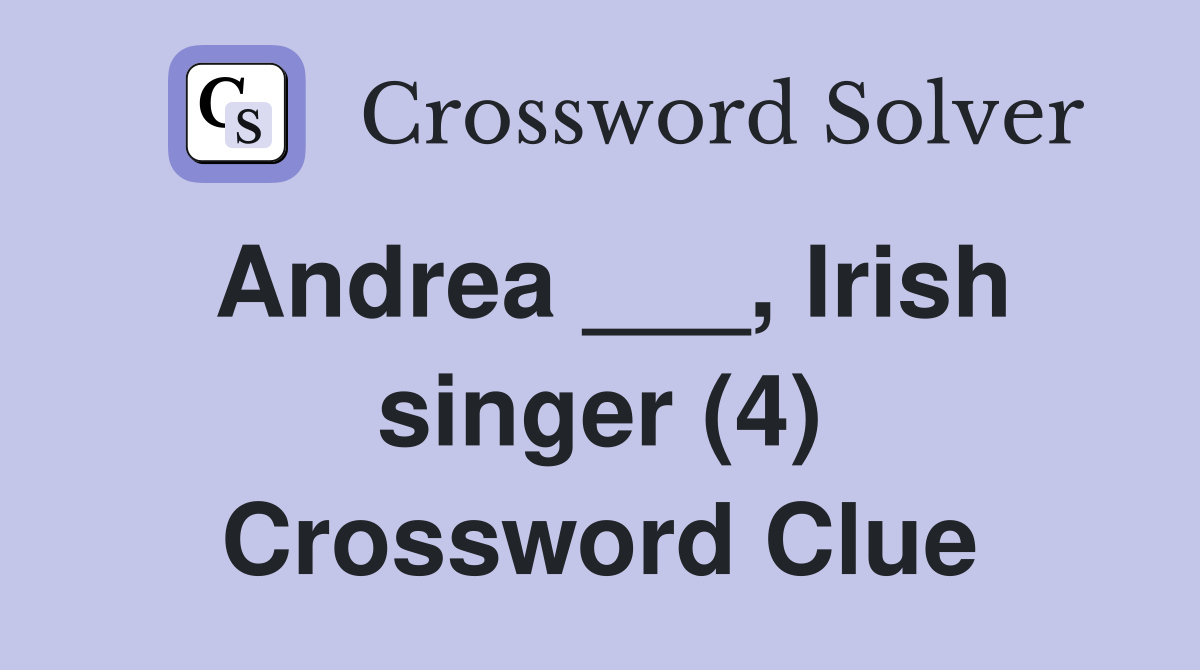 Andrea ___, Irish singer (4) Crossword Clue