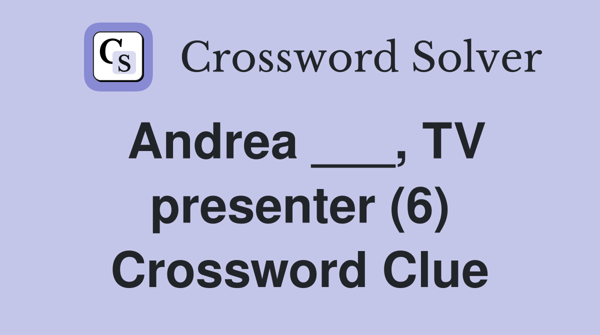 Andrea ___, TV presenter (6) Crossword Clue