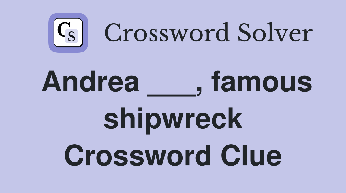Andrea ___, famous shipwreck Crossword Clue