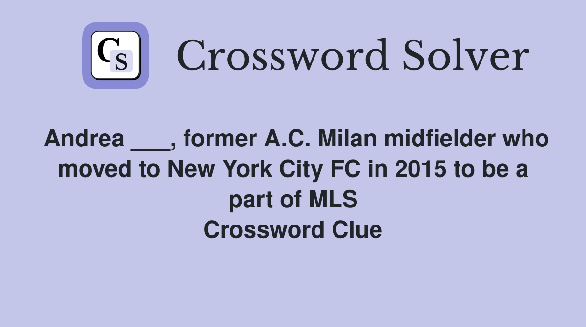 Andrea ___, former A.C. Milan midfielder who moved to New York City FC in 2015 to be a part of MLS Crossword Clue