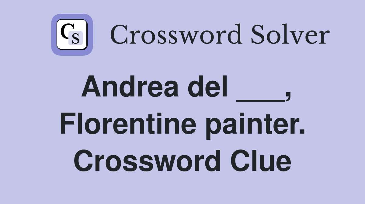 Andrea del ___, Florentine painter. Crossword Clue
