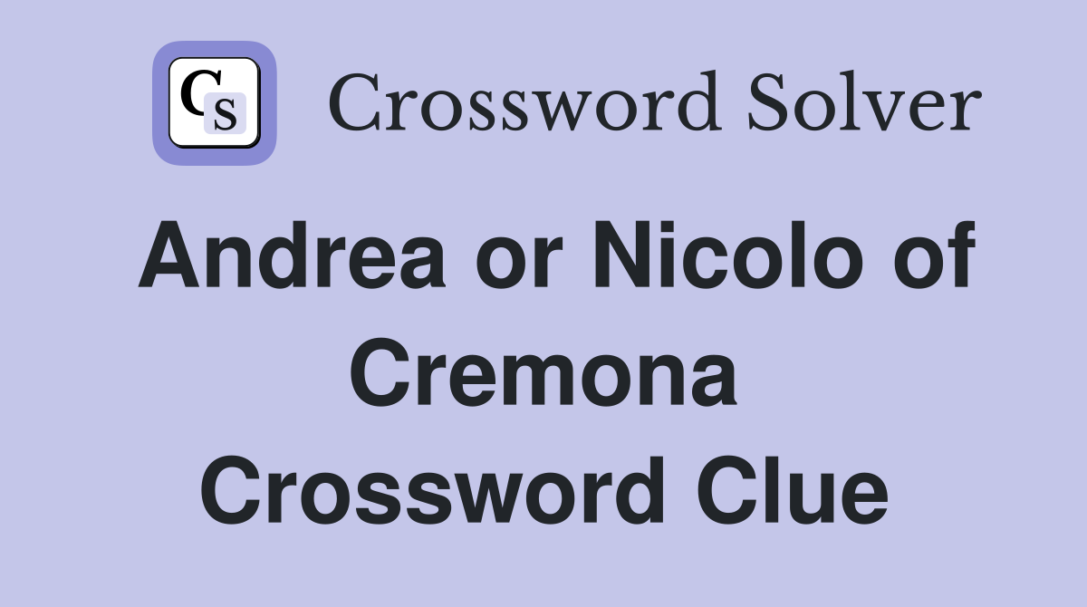 Andrea or Nicolo of Cremona Crossword Clue