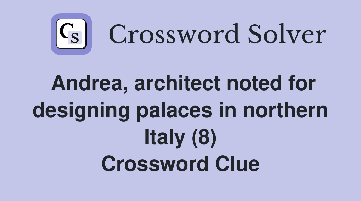 Andrea, architect noted for designing palaces in northern Italy (8) Crossword Clue