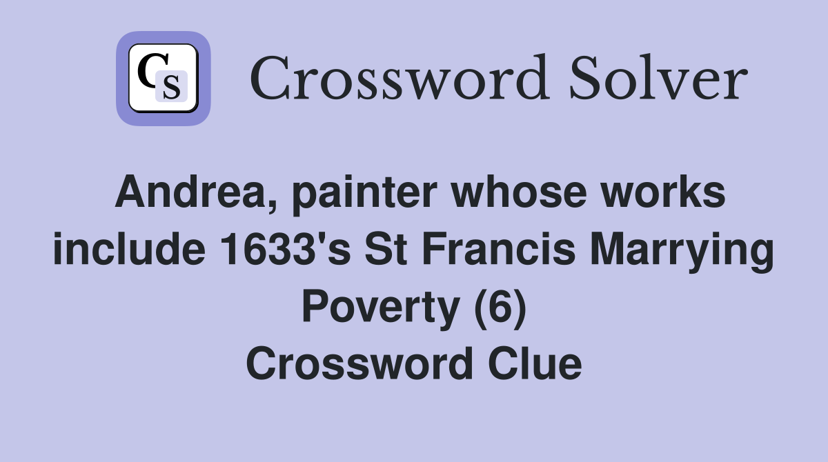 Andrea, painter whose works include 1633's St Francis Marrying Poverty (6) Crossword Clue