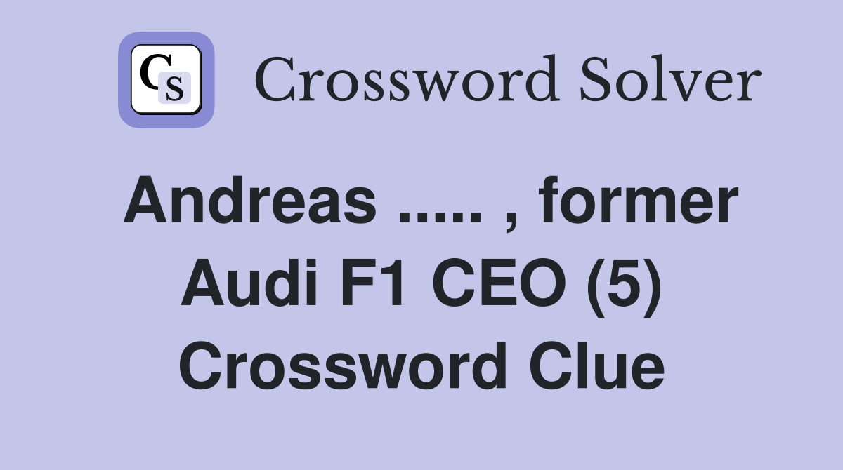 Andreas ..... , former Audi F1 CEO (5) Crossword Clue