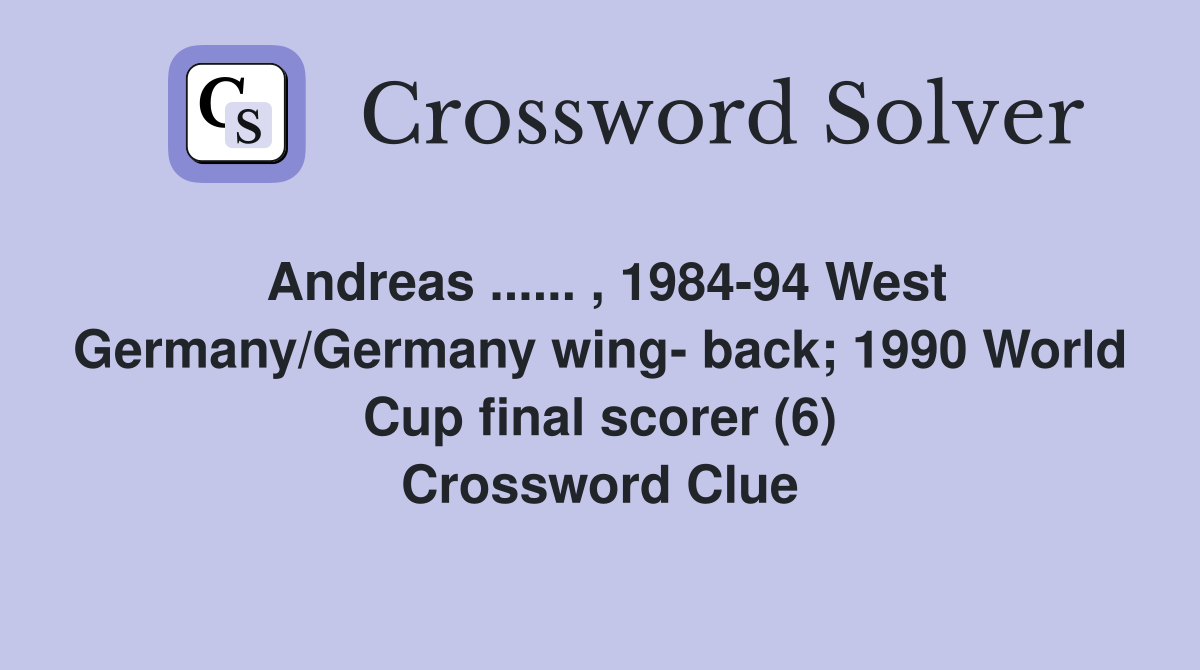 Andreas ...... , 1984-94 West Germany/Germany wing- back; 1990 World Cup final scorer (6) Crossword Clue