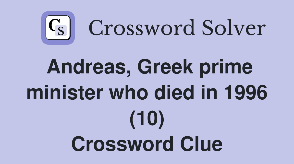 Andreas, Greek prime minister who died in 1996 (10) Crossword Clue