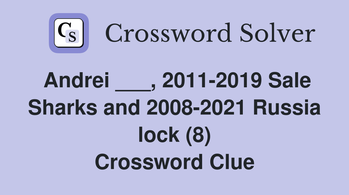 Andrei ___, 2011-2019 Sale Sharks and 2008-2021 Russia lock (8) Crossword Clue