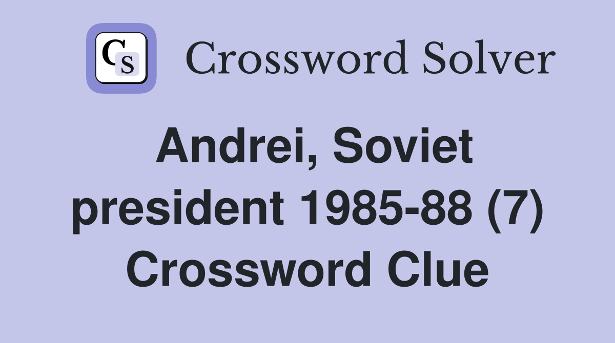 Andrei, Soviet president 1985-88 (7) Crossword Clue
