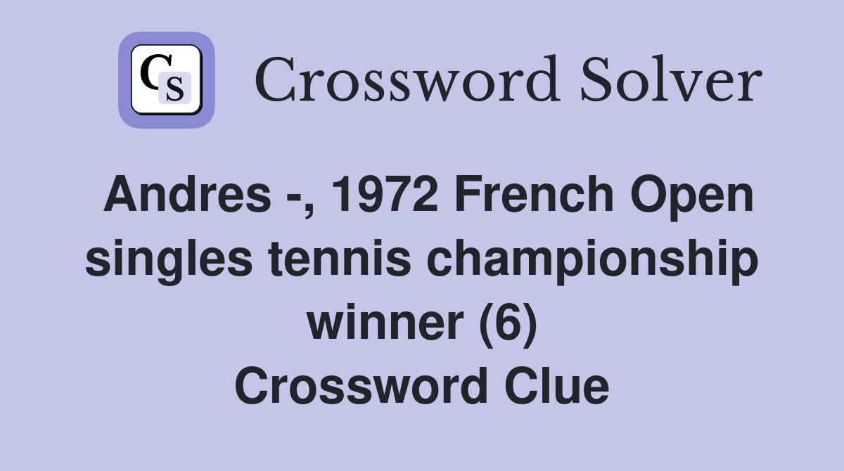 Andres -, 1972 French Open singles tennis championship winner (6) Crossword Clue